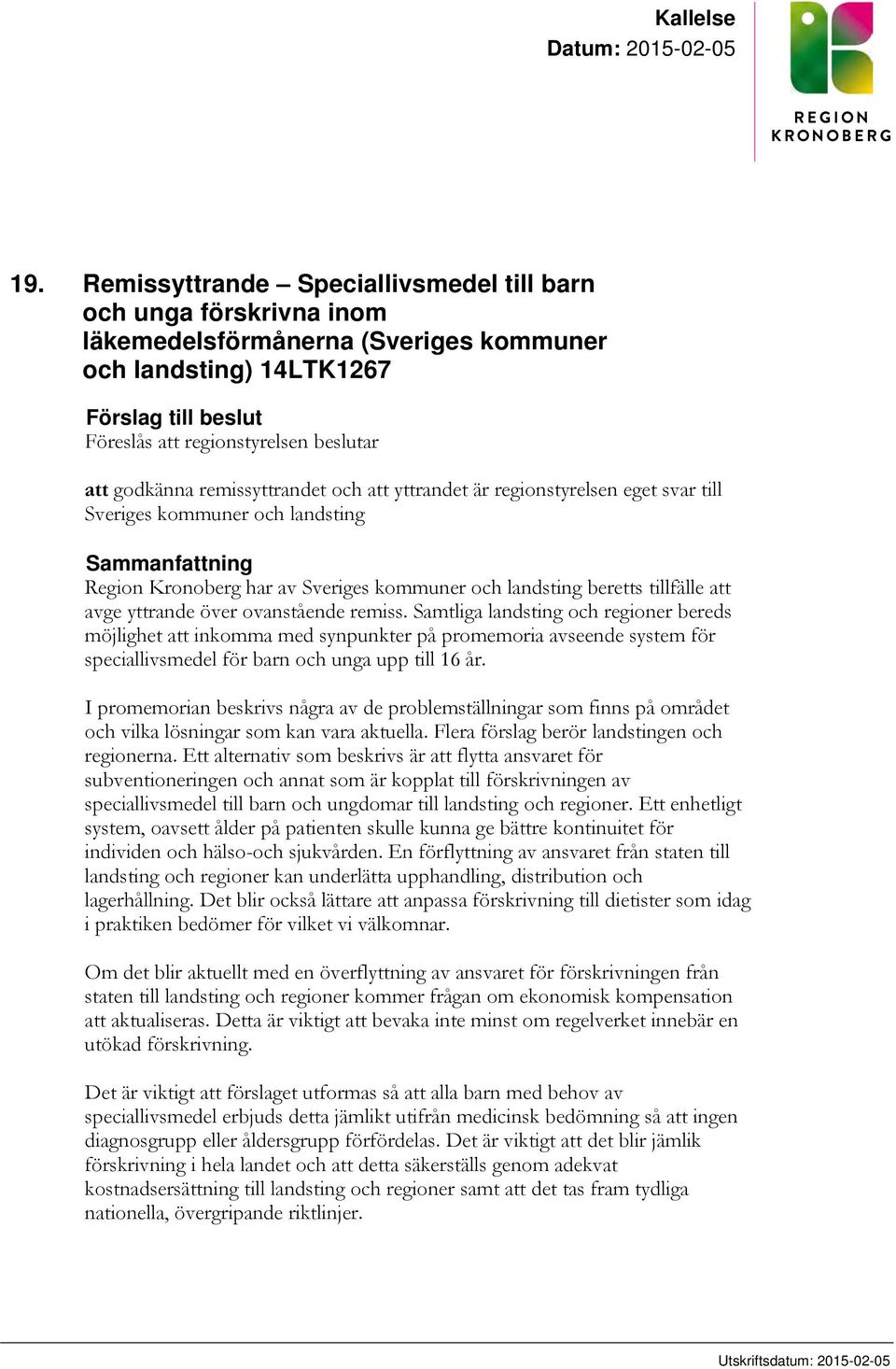 godkänna remissyttrandet och att yttrandet är regionstyrelsen eget svar till Sveriges kommuner och landsting Sammanfattning Region Kronoberg har av Sveriges kommuner och landsting beretts tillfälle