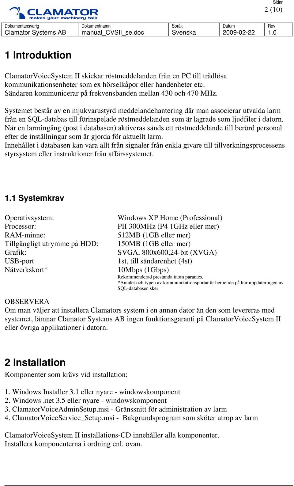 Systemet består av en mjukvarustyrd meddelandehantering där man associerar utvalda larm från en SQL-databas till förinspelade röstmeddelanden som är lagrade som ljudfiler i datorn.