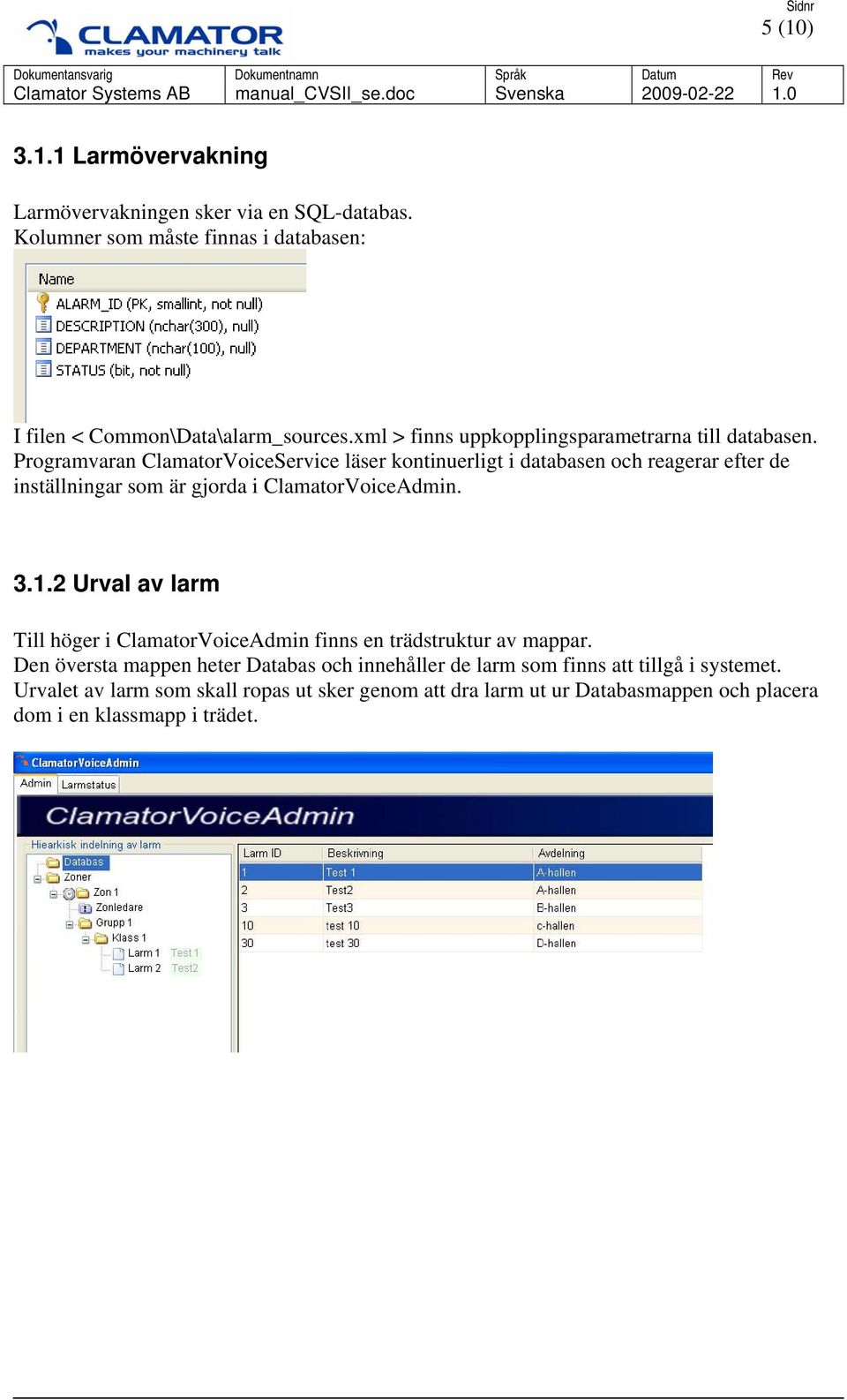 Programvaran ClamatorVoiceService läser kontinuerligt i databasen och reagerar efter de inställningar som är gjorda i ClamatorVoiceAdmin. 3.1.