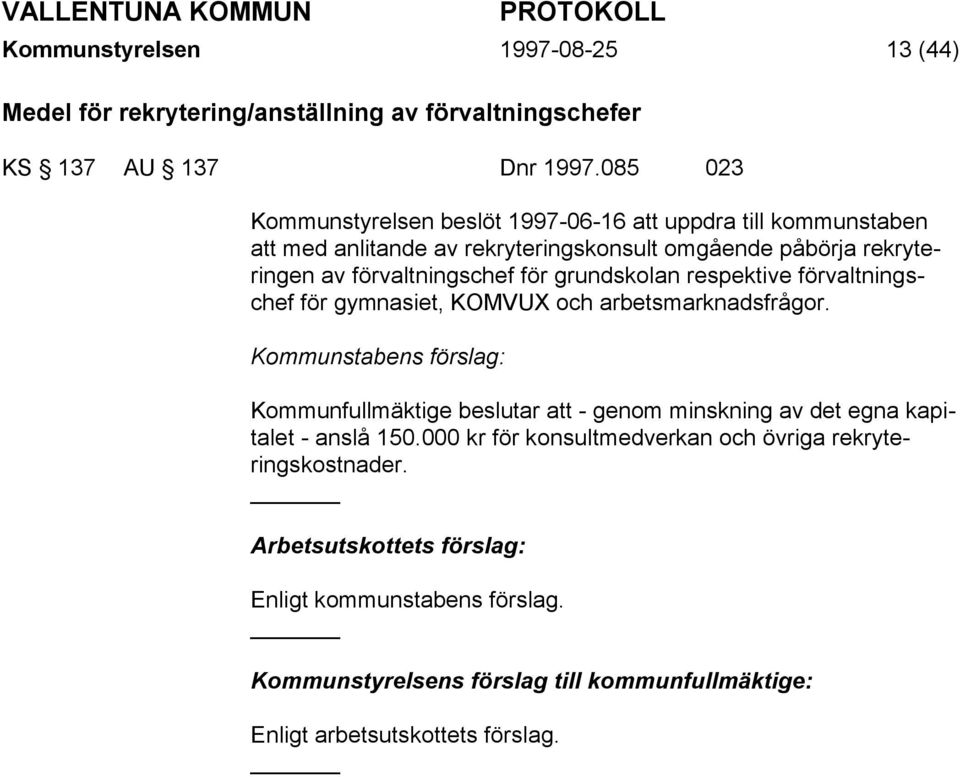 grundskolan respektive förvaltningschef för gymnasiet, KOMVUX och arbetsmarknadsfrågor.