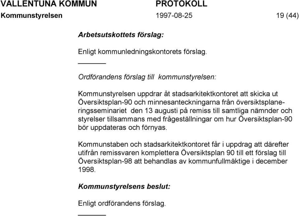 översiktsplaneringsseminariet den 13 augusti på remiss till samtliga nämnder och styrelser tillsammans med frågeställningar om hur Översiktsplan-90 bör uppdateras och