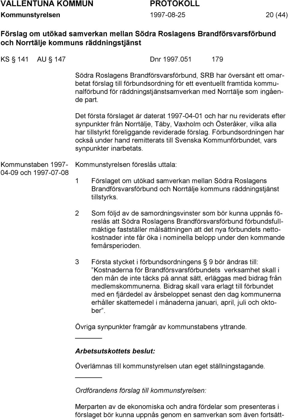 ingående part. Det första förslaget är daterat 1997-04-01 och har nu reviderats efter synpunkter från Norrtälje, Täby, Vaxholm och Österåker, vilka alla har tillstyrkt föreliggande reviderade förslag.