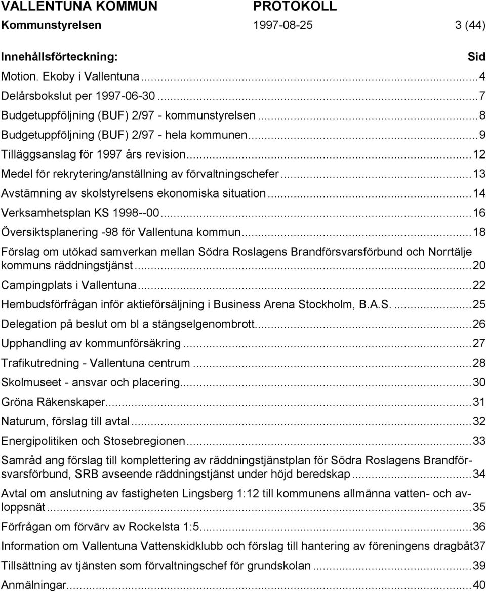 ..13 Avstämning av skolstyrelsens ekonomiska situation...14 Verksamhetsplan KS 1998--00...16 Översiktsplanering -98 för Vallentuna kommun.