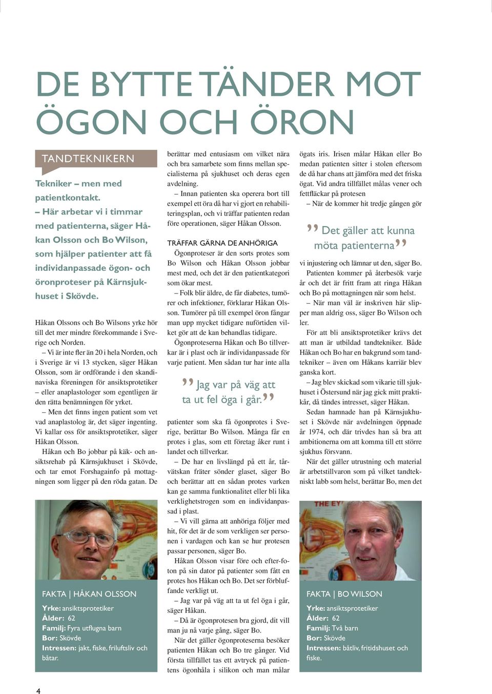 Håkan Olssons och Bo Wilsons yrke hör till det mer mindre förekommande i Sverige och Norden.