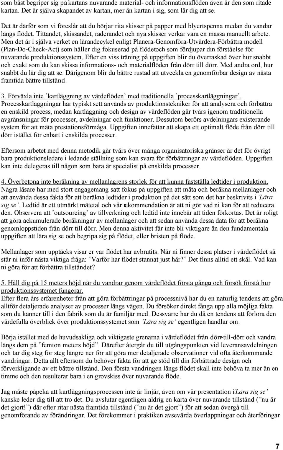 Tittandet, skissandet, raderandet och nya skisser verkar vara en massa manuellt arbete.