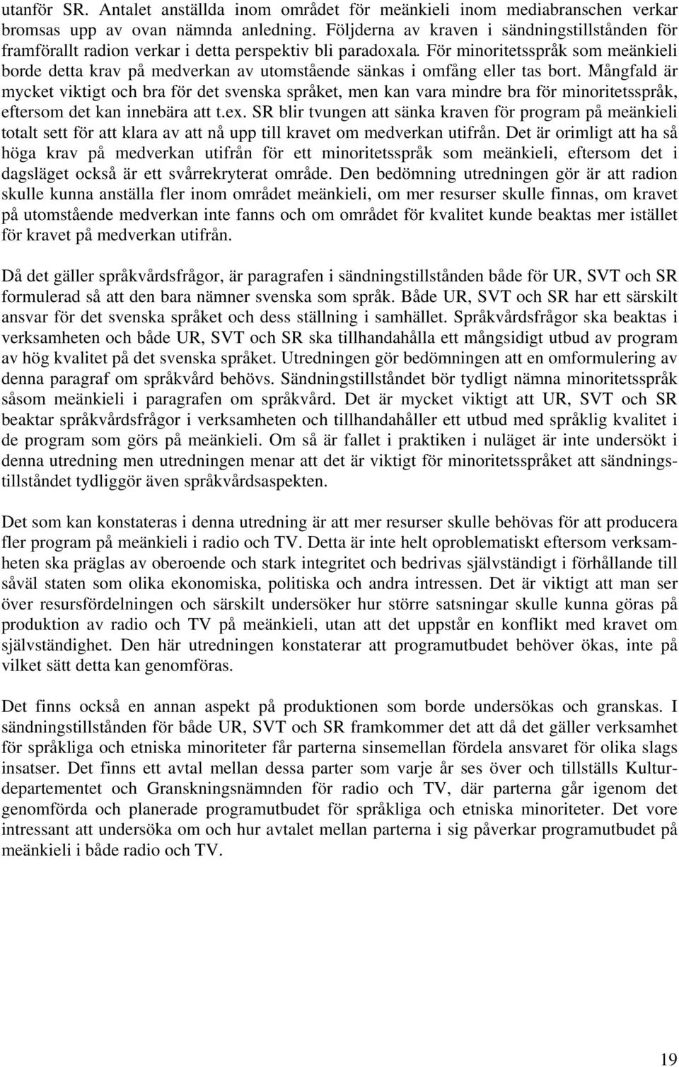 För minoritetsspråk som meänkieli borde detta krav på medverkan av utomstående sänkas i omfång eller tas bort.