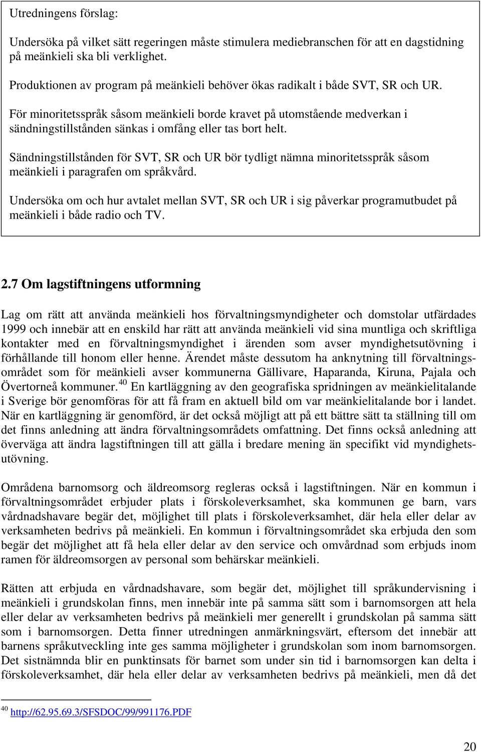 För minoritetsspråk såsom meänkieli borde kravet på utomstående medverkan i sändningstillstånden sänkas i omfång eller tas bort helt.