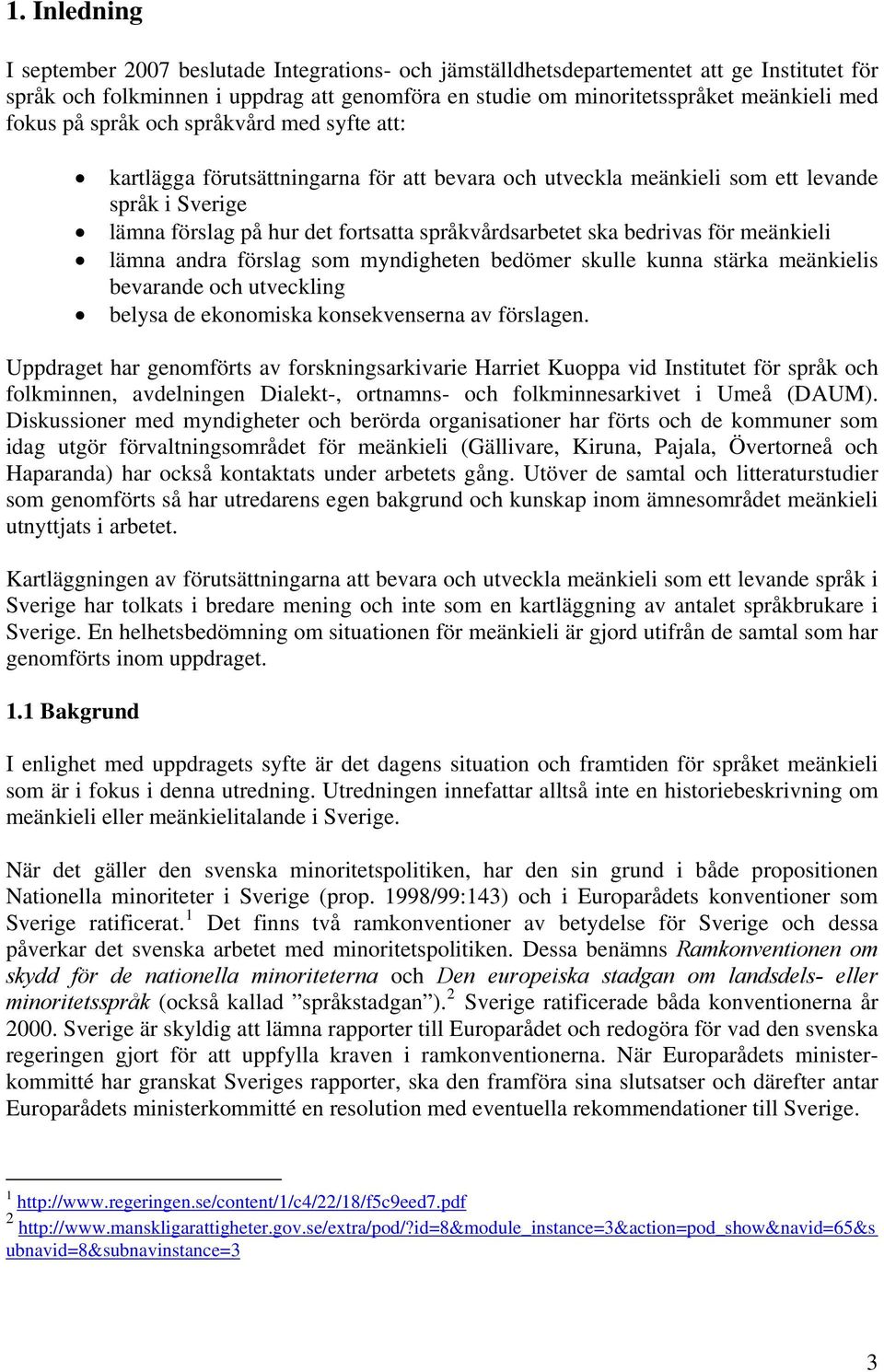 bedrivas för meänkieli lämna andra förslag som myndigheten bedömer skulle kunna stärka meänkielis bevarande och utveckling belysa de ekonomiska konsekvenserna av förslagen.