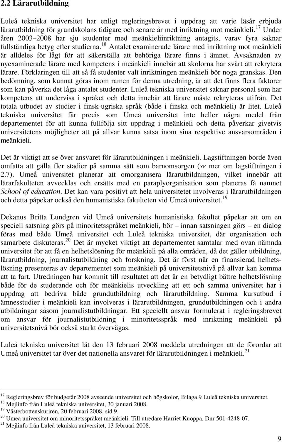 18 Antalet examinerade lärare med inriktning mot meänkieli är alldeles för lågt för att säkerställa att behöriga lärare finns i ämnet.