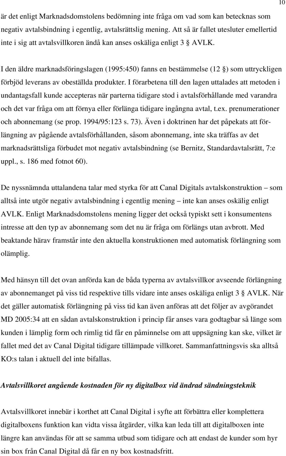 I den äldre marknadsföringslagen (1995:450) fanns en bestämmelse (12 ) som uttryckligen förbjöd leverans av obeställda produkter.