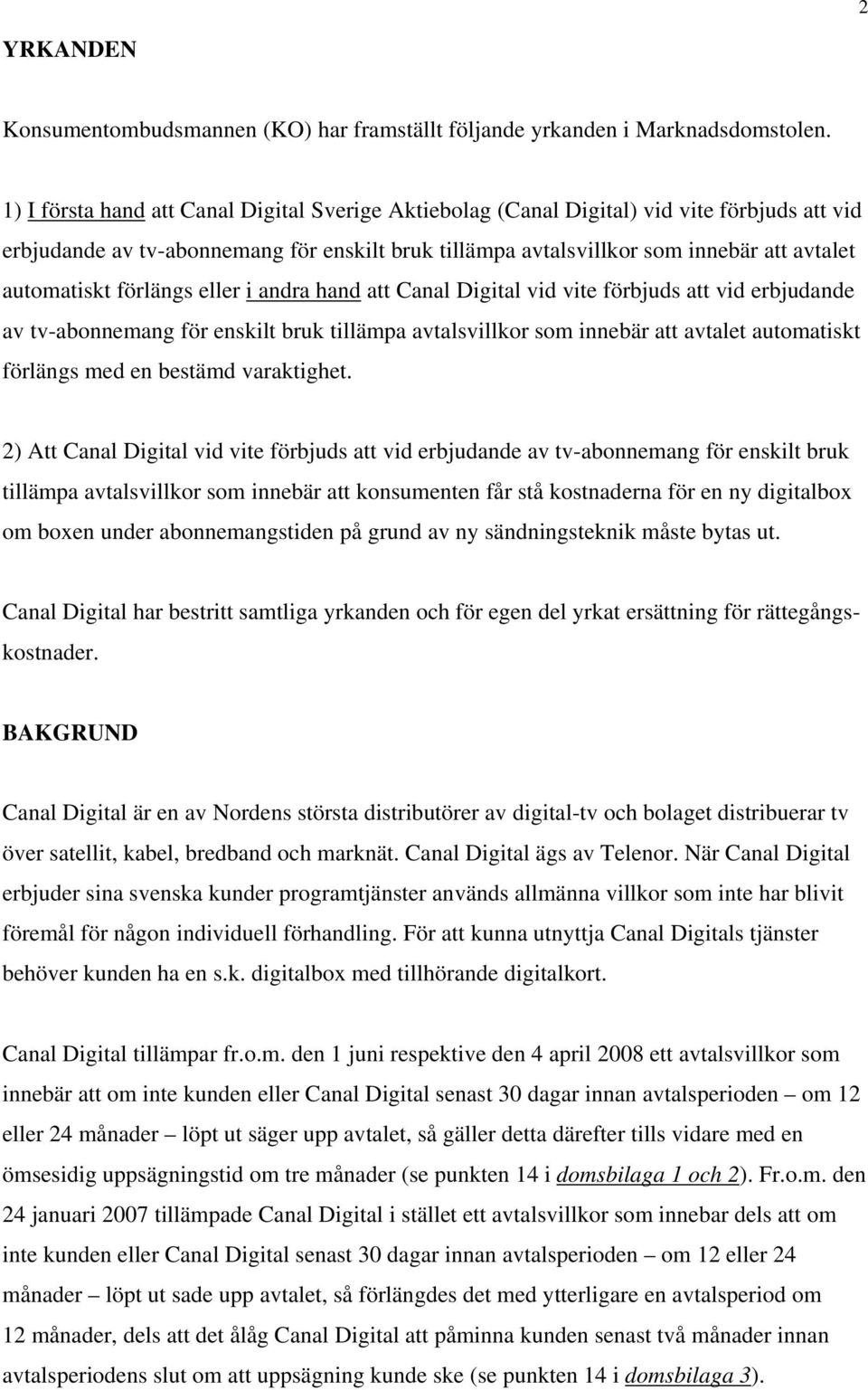 förlängs eller i andra hand att Canal Digital vid vite förbjuds att vid erbjudande av tv-abonnemang för enskilt bruk tillämpa avtalsvillkor som innebär att avtalet automatiskt förlängs med en bestämd