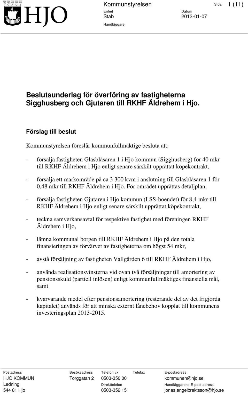 upprättat köpekontrakt, - försälja ett markområde på ca 3 300 kvm i anslutning till Glasblåsaren 1 för 0,48 mkr till RKHF Äldrehem i Hjo.