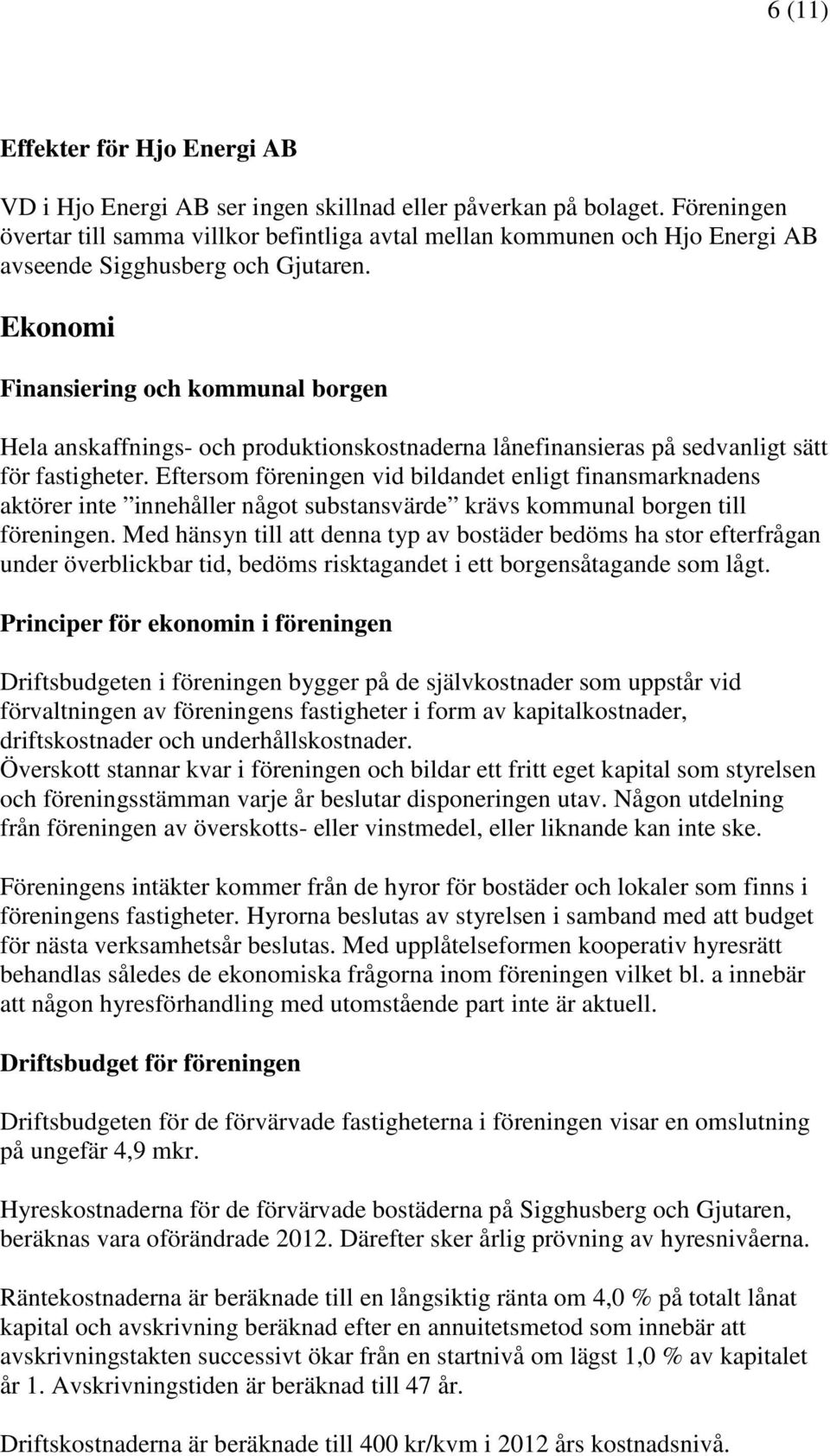 Ekonomi Finansiering och kommunal borgen Hela anskaffnings- och produktionskostnaderna lånefinansieras på sedvanligt sätt för fastigheter.