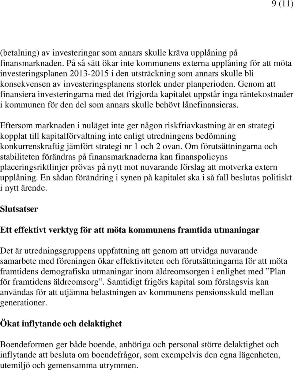 Genom att finansiera investeringarna med det frigjorda kapitalet uppstår inga räntekostnader i kommunen för den del som annars skulle behövt lånefinansieras.