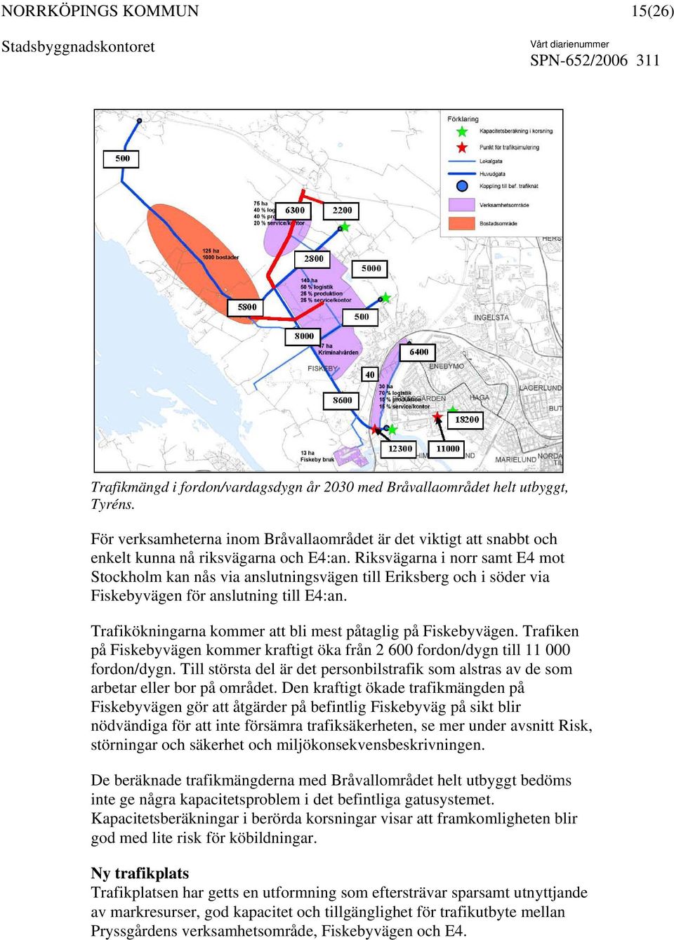 Trafikökningarna kommer att bli mest påtaglig på Fiskebyvägen. Trafiken på Fiskebyvägen kommer kraftigt öka från 2 600 fordon/dygn till 11 000 fordon/dygn.