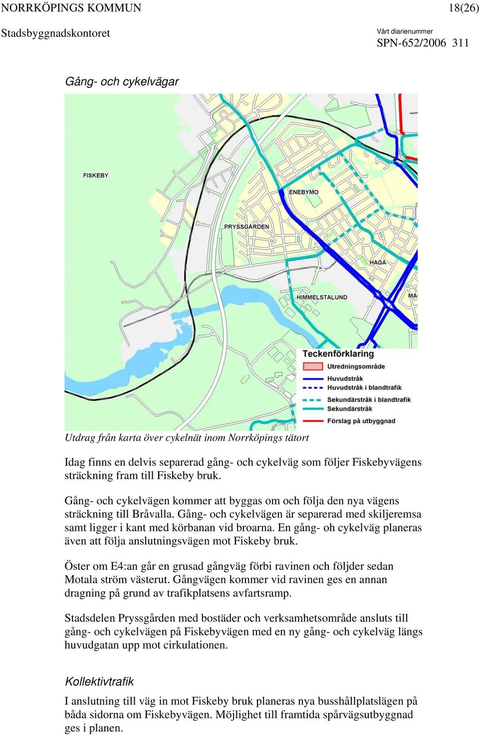 En gång- oh cykelväg planeras även att följa anslutningsvägen mot Fiskeby bruk. Öster om E4:an går en grusad gångväg förbi ravinen och följder sedan Motala ström västerut.