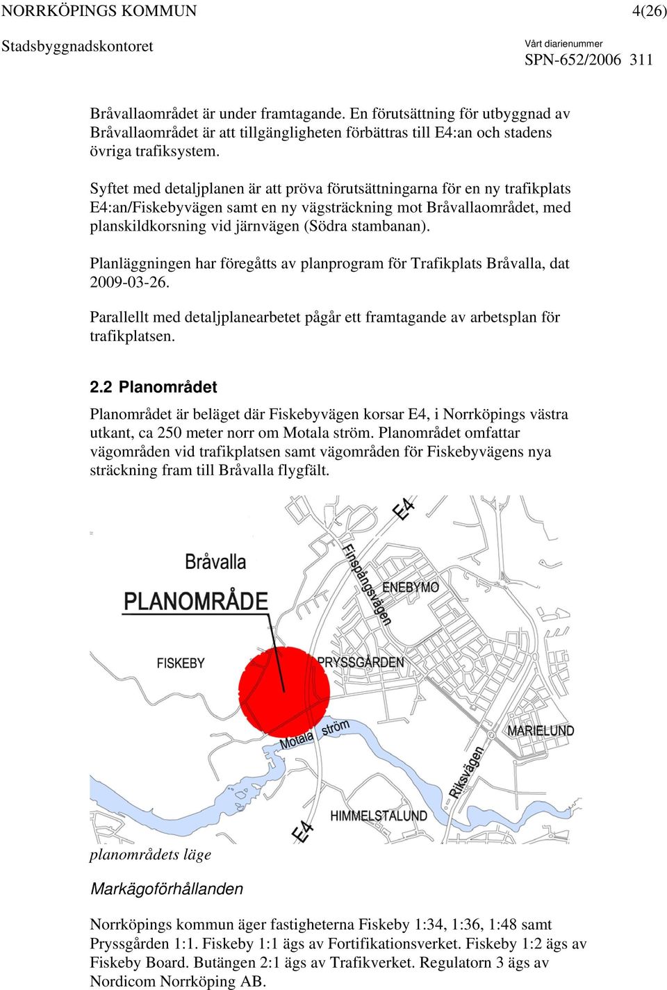 Planläggningen har föregåtts av planprogram för Trafikplats Bråvalla, dat 20