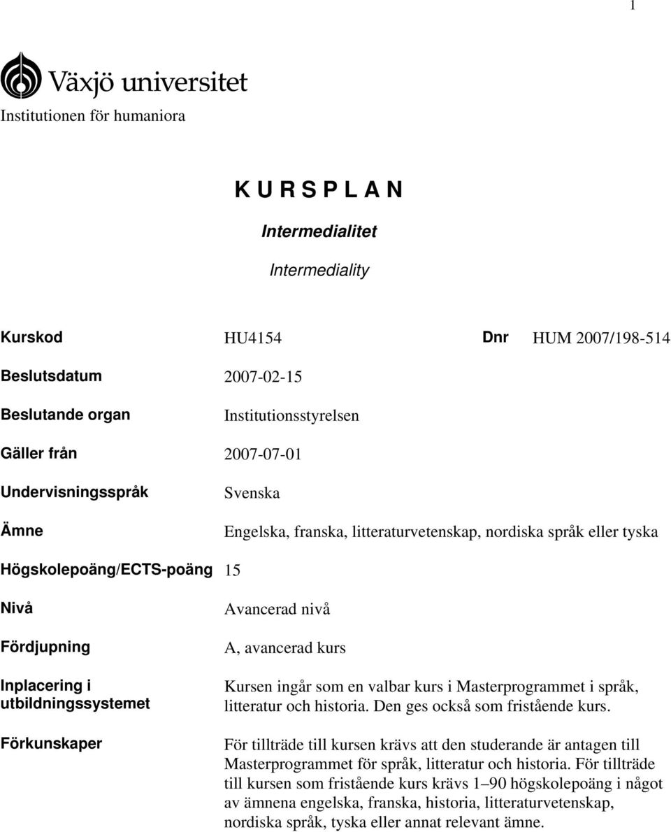 Avancerad nivå A, avancerad kurs Kursen ingår som en valbar kurs i Masterprogrammet i språk, litteratur och historia. Den ges också som fristående kurs.