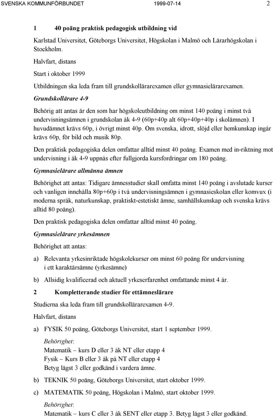 Grundskollärare 4-9 Behörig att antas är den som har högskoleutbildning om minst 140 poäng i minst två undervisningsämnen i grundskolan åk 4-9 (60p+40p alt 60p+40p+40p i skolämnen).