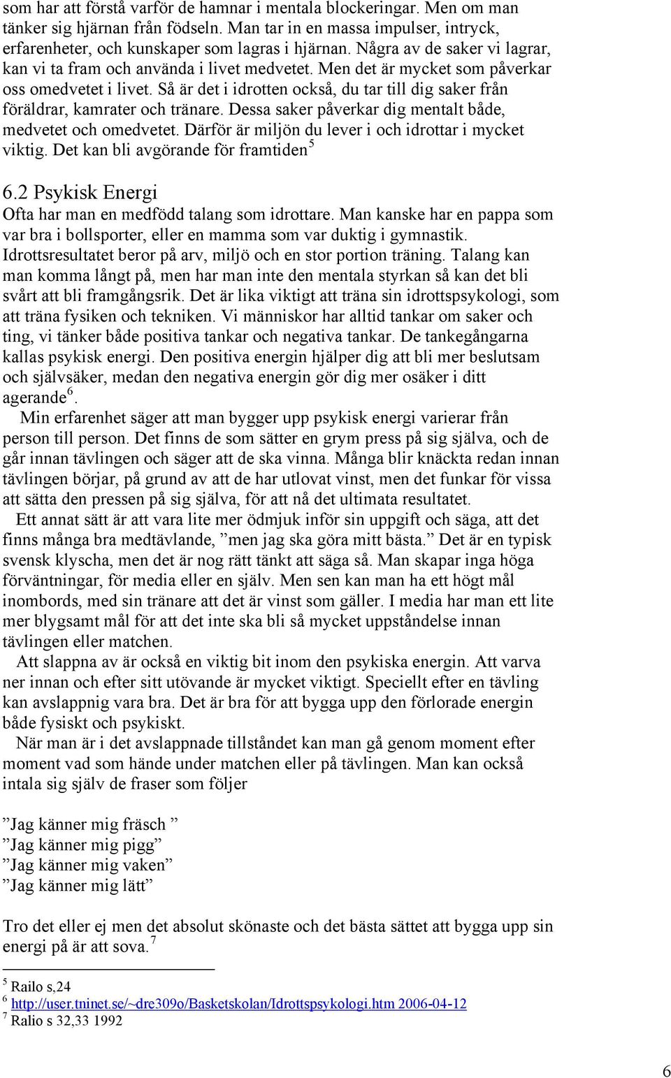 Så är det i idrotten också, du tar till dig saker från föräldrar, kamrater och tränare. Dessa saker påverkar dig mentalt både, medvetet och omedvetet.