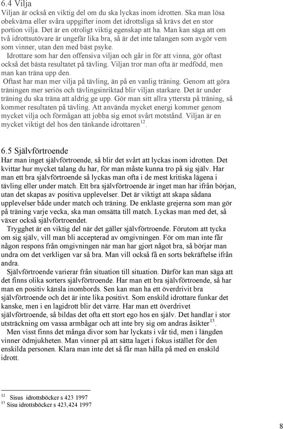 Idrottare som har den offensiva viljan och går in för att vinna, gör oftast också det bästa resultatet på tävling. Viljan tror man ofta är medfödd, men man kan träna upp den.