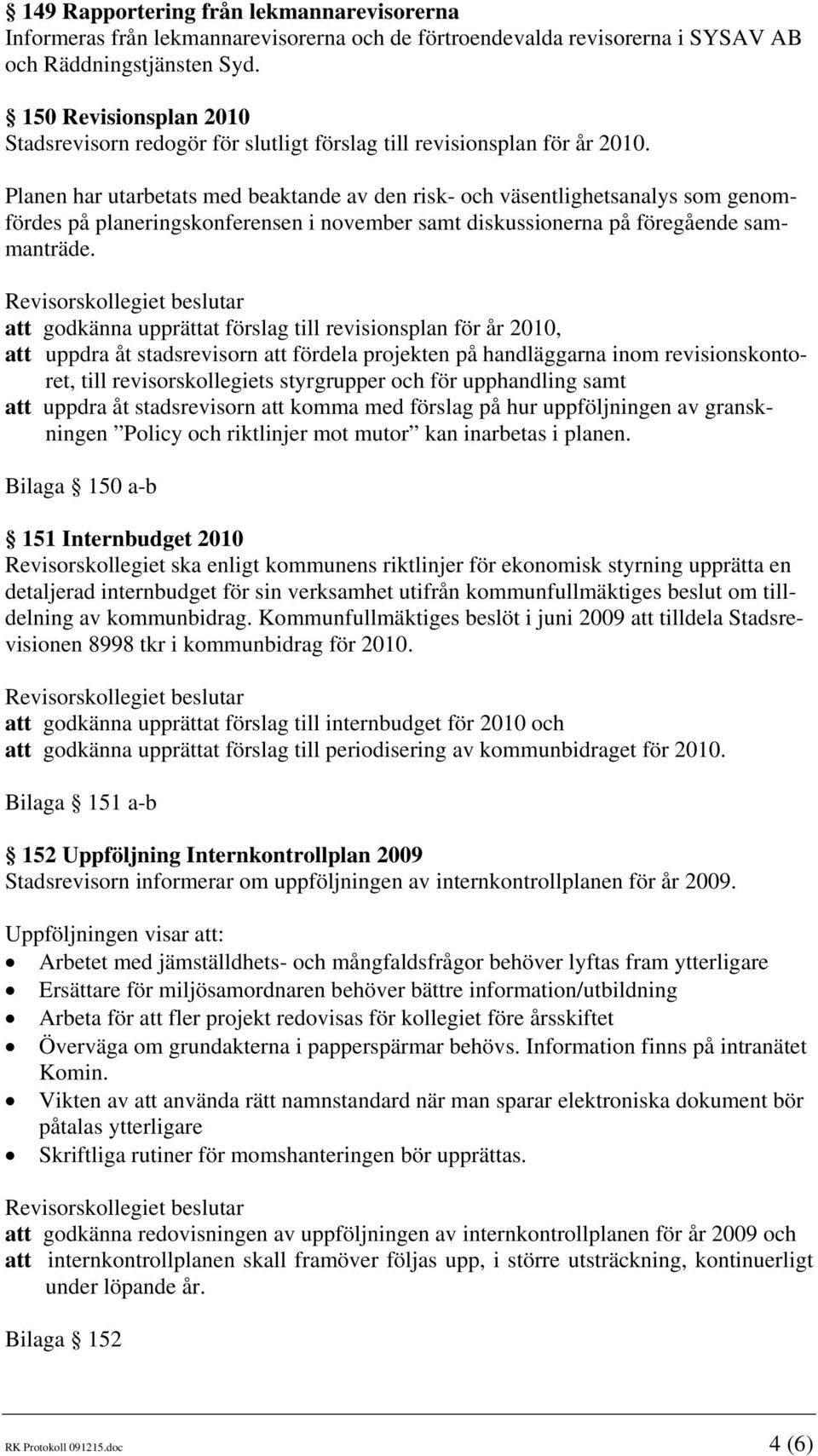 Planen har utarbetats med beaktande av den risk- och väsentlighetsanalys som genomfördes på planeringskonferensen i november samt diskussionerna på föregående sammanträde.