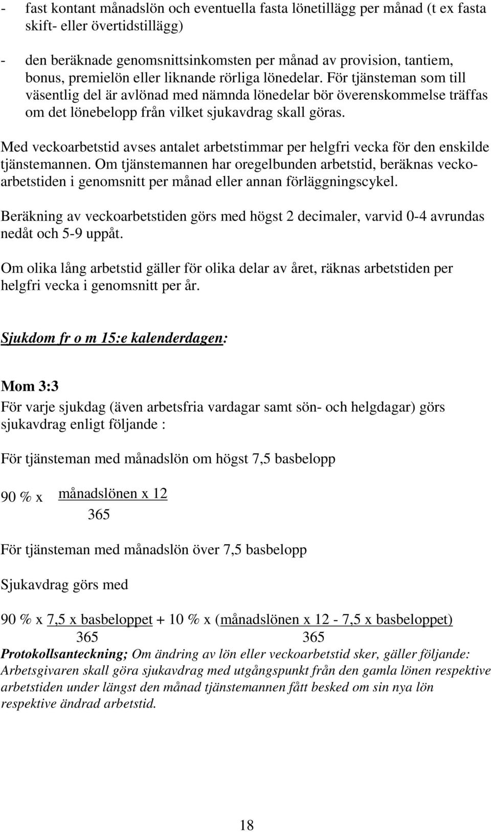 Med veckoarbetstid avses antalet arbetstimmar per helgfri vecka för den enskilde tjänstemannen.