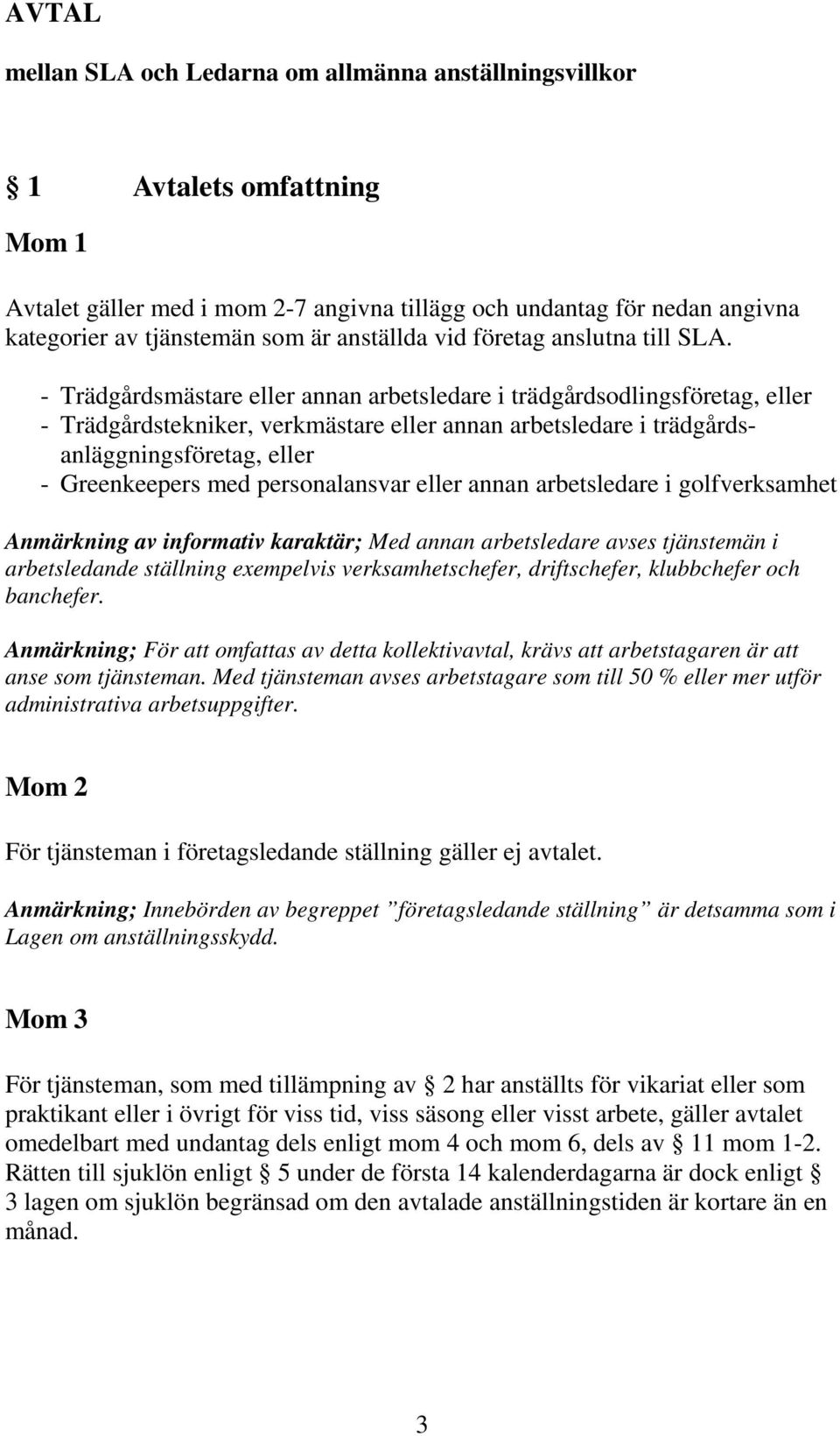 - Trädgårdsmästare eller annan arbetsledare i trädgårdsodlingsföretag, eller - Trädgårdstekniker, verkmästare eller annan arbetsledare i trädgårdsanläggningsföretag, eller - Greenkeepers med