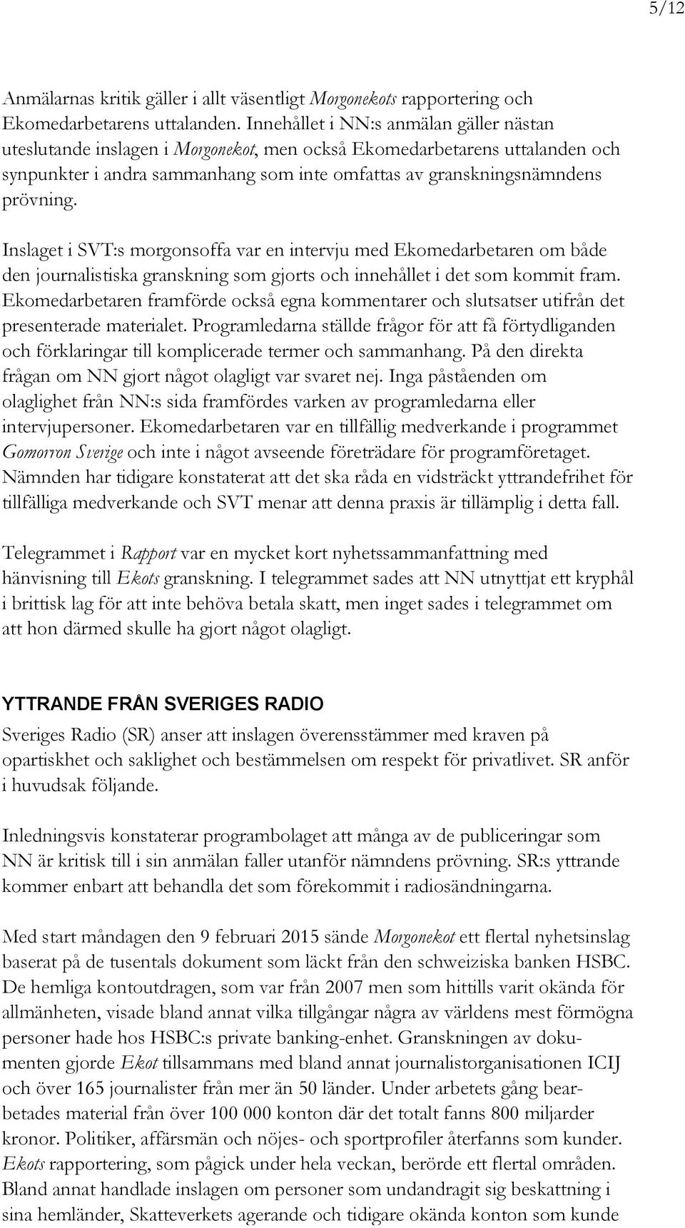 Inslaget i SVT:s morgonsoffa var en intervju med Ekomedarbetaren om både den journalistiska granskning som gjorts och innehållet i det som kommit fram.
