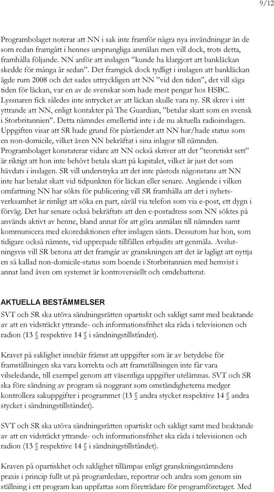 Det framgick dock tydligt i inslagen att bankläckan ägde rum 2008 och det sades uttryckligen att NN vid den tiden, det vill säga tiden för läckan, var en av de svenskar som hade mest pengar hos HSBC.