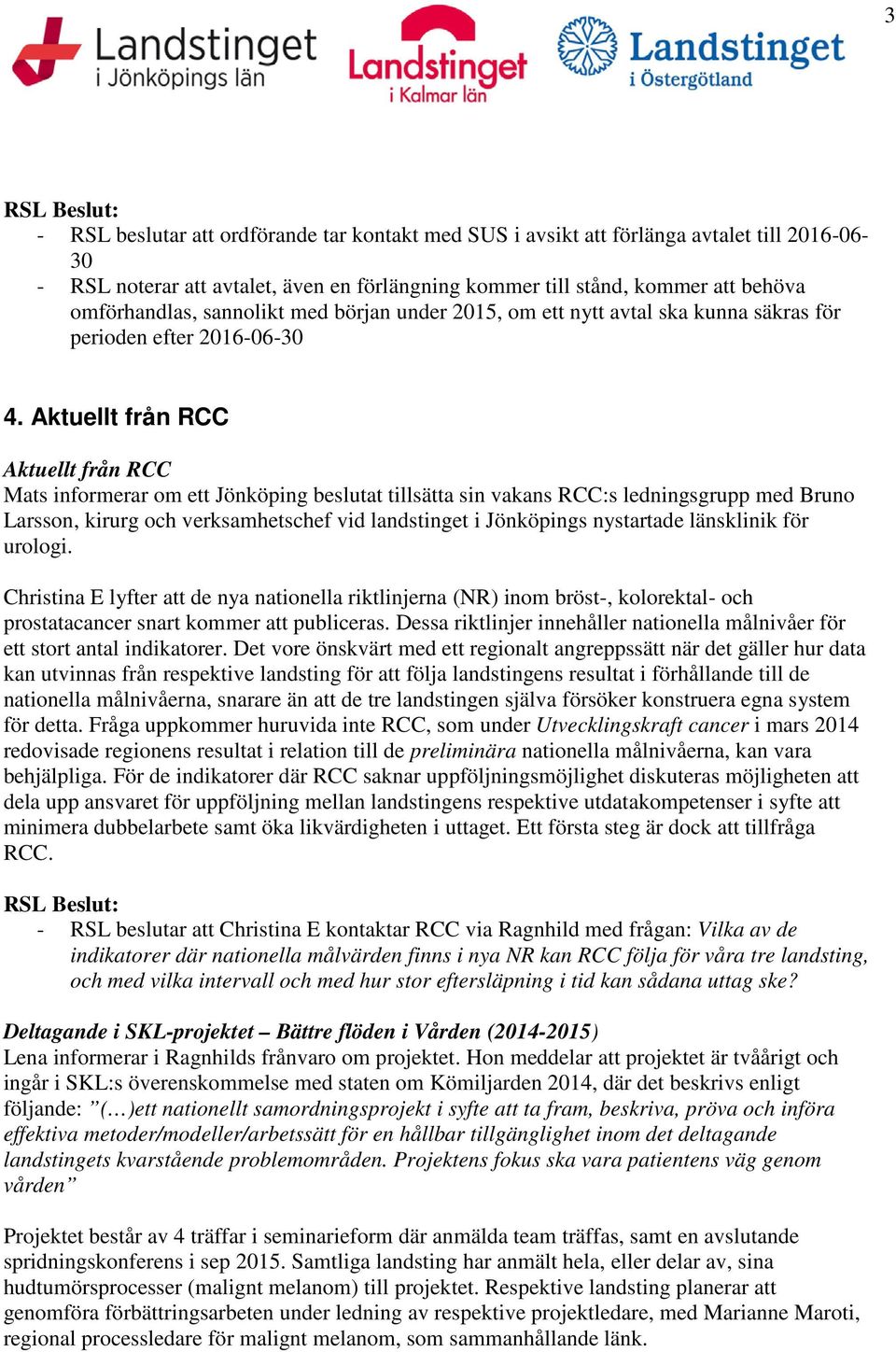 Aktuellt från RCC Aktuellt från RCC Mats informerar om ett Jönköping beslutat tillsätta sin vakans RCC:s ledningsgrupp med Bruno Larsson, kirurg och verksamhetschef vid landstinget i Jönköpings