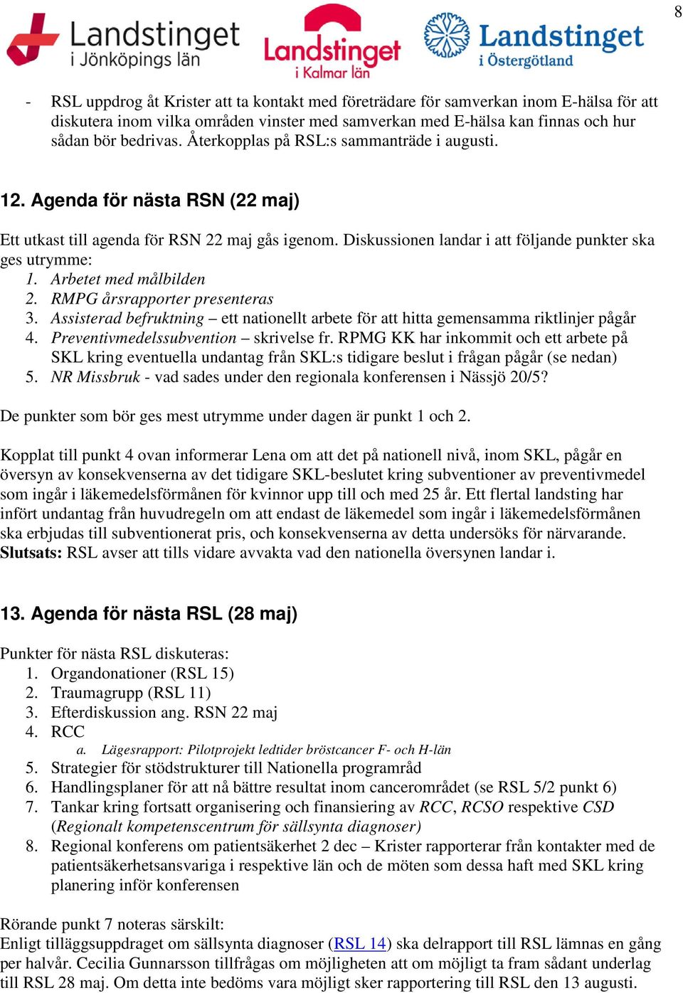 Arbetet med målbilden 2. RMPG årsrapporter presenteras 3. Assisterad befruktning ett nationellt arbete för att hitta gemensamma riktlinjer pågår 4. Preventivmedelssubvention skrivelse fr.