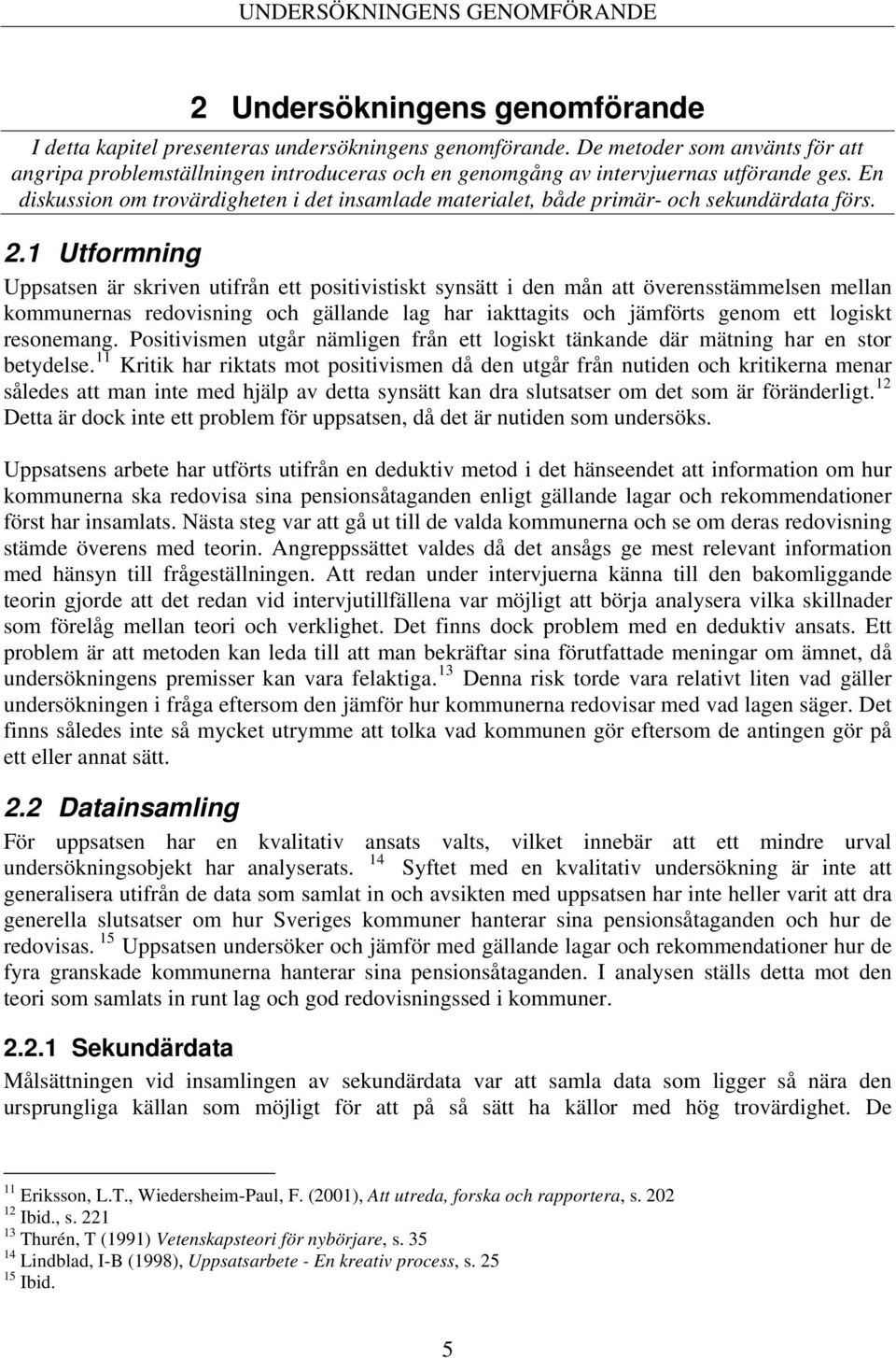 En diskussion om trovärdigheten i det insamlade materialet, både primär- och sekundärdata förs. 2.