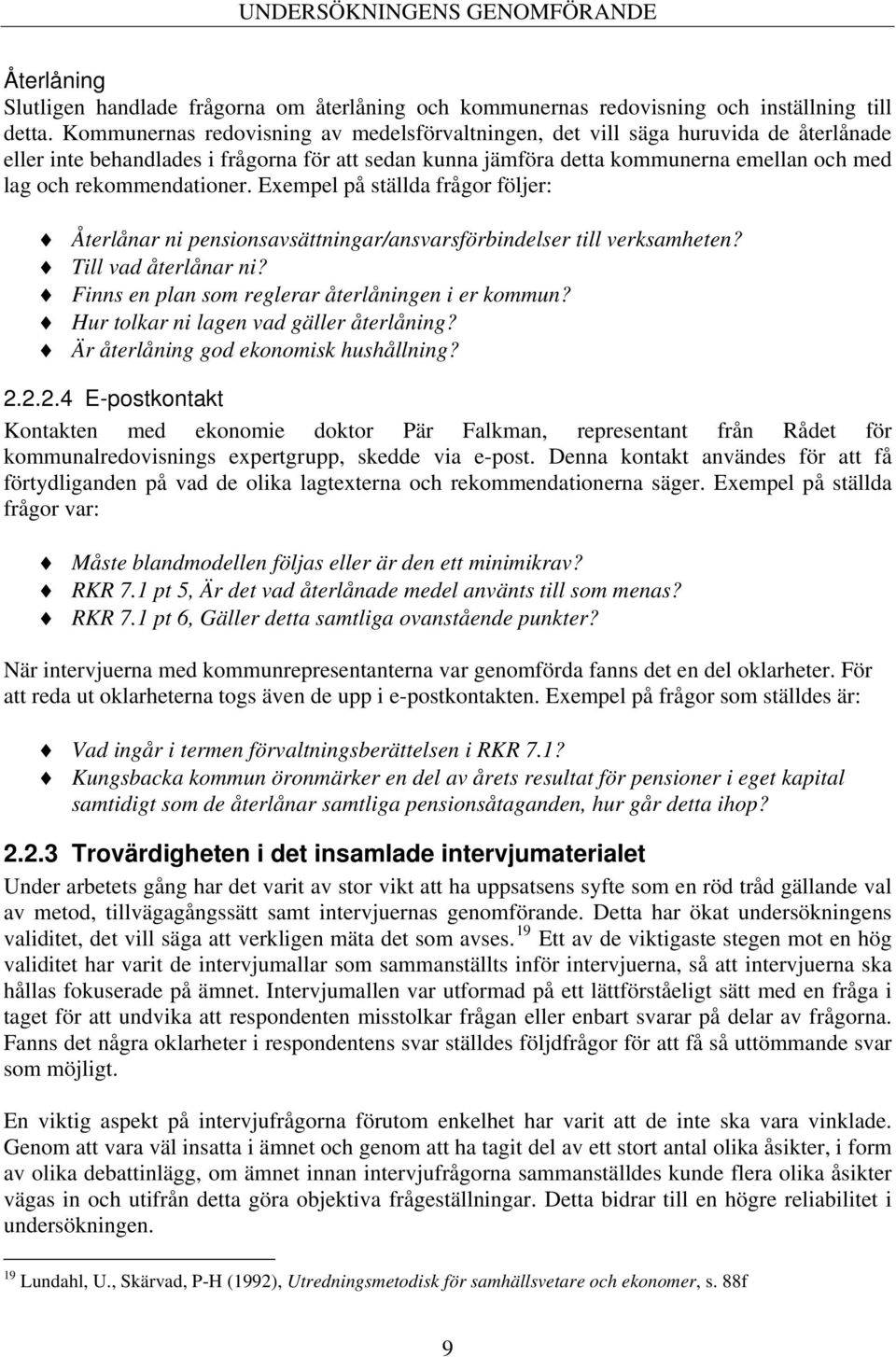 rekommendationer. Exempel på ställda frågor följer: Återlånar ni pensionsavsättningar/ansvarsförbindelser till verksamheten? Till vad återlånar ni? Finns en plan som reglerar återlåningen i er kommun?