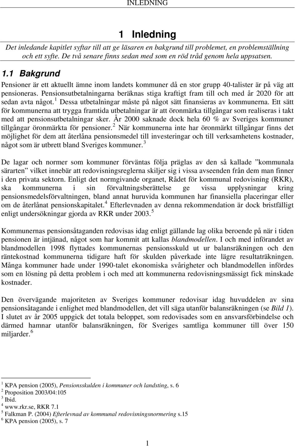 Pensionsutbetalningarna beräknas stiga kraftigt fram till och med år 2020 för att sedan avta något. 1 Dessa utbetalningar måste på något sätt finansieras av kommunerna.