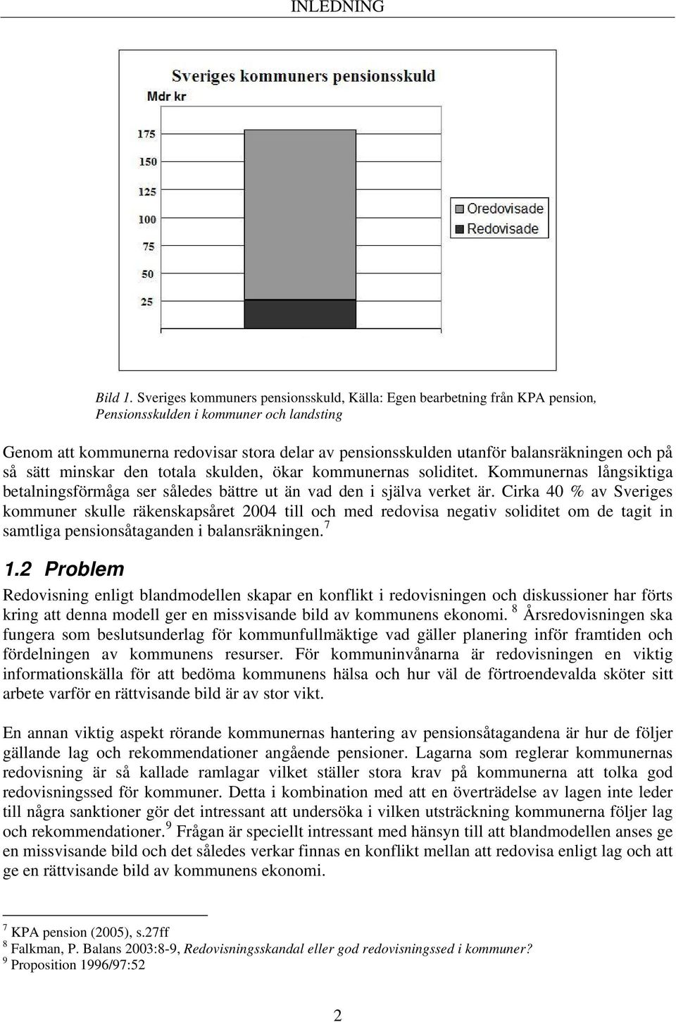 balansräkningen och på så sätt minskar den totala skulden, ökar kommunernas soliditet. Kommunernas långsiktiga betalningsförmåga ser således bättre ut än vad den i själva verket är.