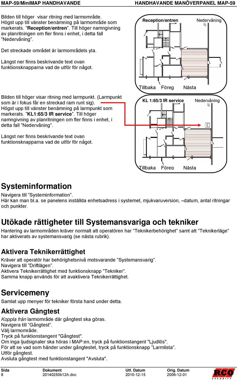 Längst ner finns beskrivande text ovan funktionsknapparna vad de utför för något. Reception/entren Nedervåning Tillbaka Föreg Nästa Bilden till höger visar ritning med larmpunkt.