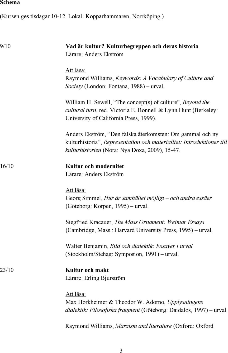 urval. William H. Sewell, The concept(s) of culture, Beyond the cultural turn, red. Victoria E. Bonnell & Lynn Hunt (Berkeley: University of California Press, 1999).