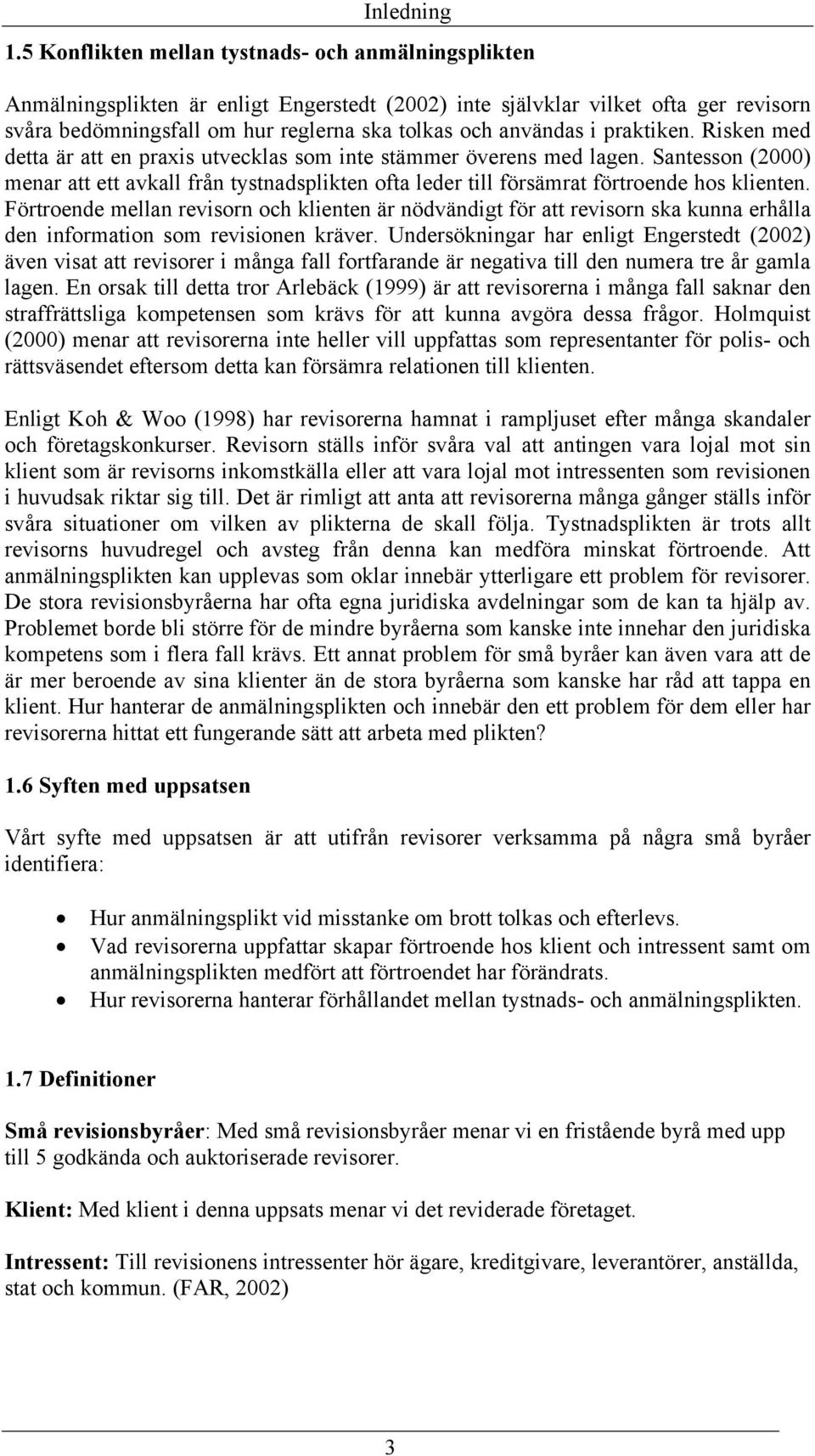 i praktiken. Risken med detta är att en praxis utvecklas som inte stämmer överens med lagen.