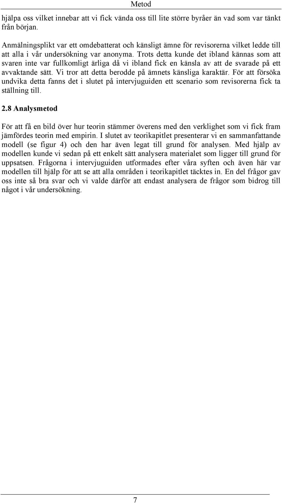 Trots detta kunde det ibland kännas som att svaren inte var fullkomligt ärliga då vi ibland fick en känsla av att de svarade på ett avvaktande sätt.