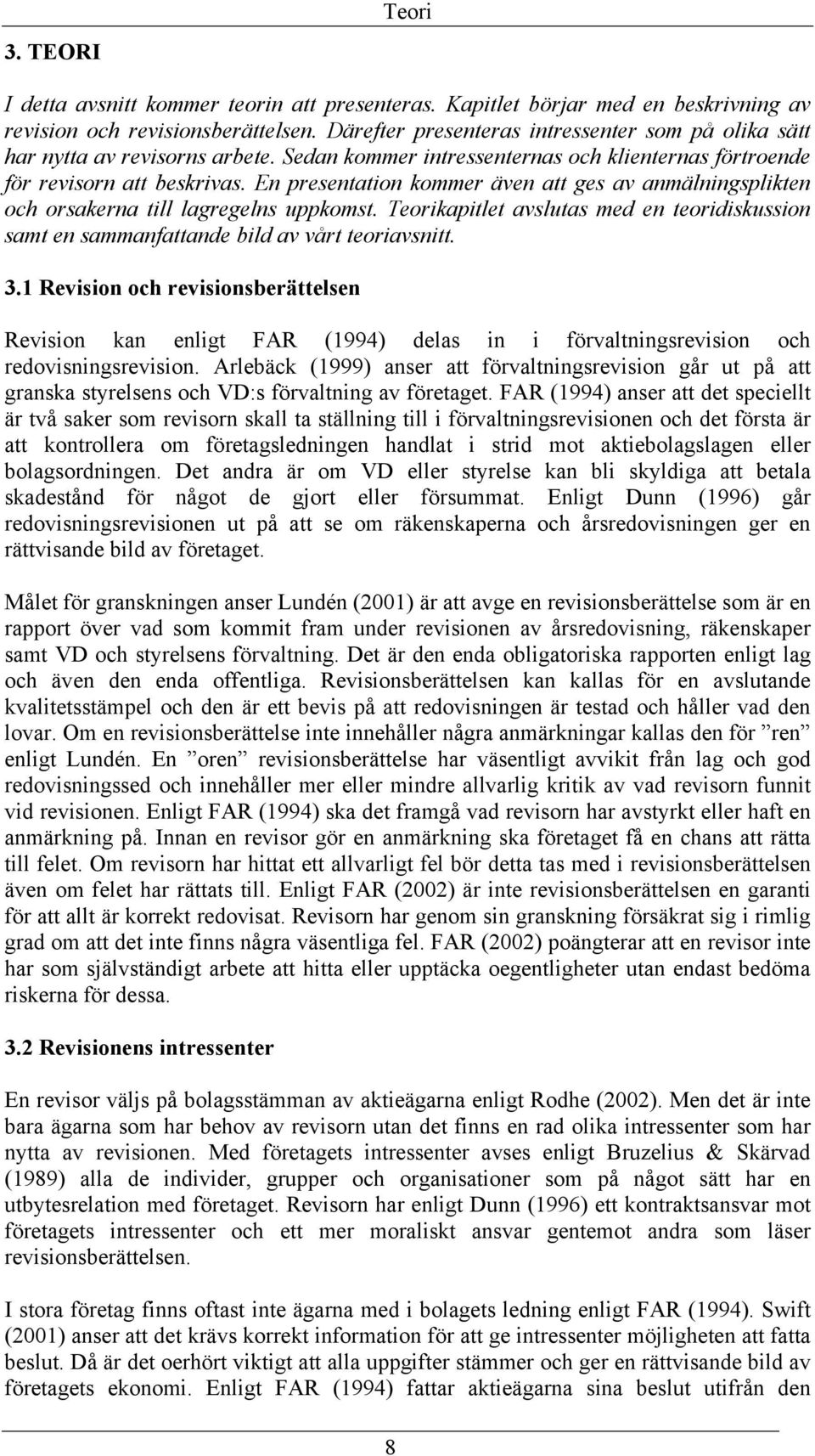 En presentation kommer även att ges av anmälningsplikten och orsakerna till lagregelns uppkomst. Teorikapitlet avslutas med en teoridiskussion samt en sammanfattande bild av vårt teoriavsnitt. 3.
