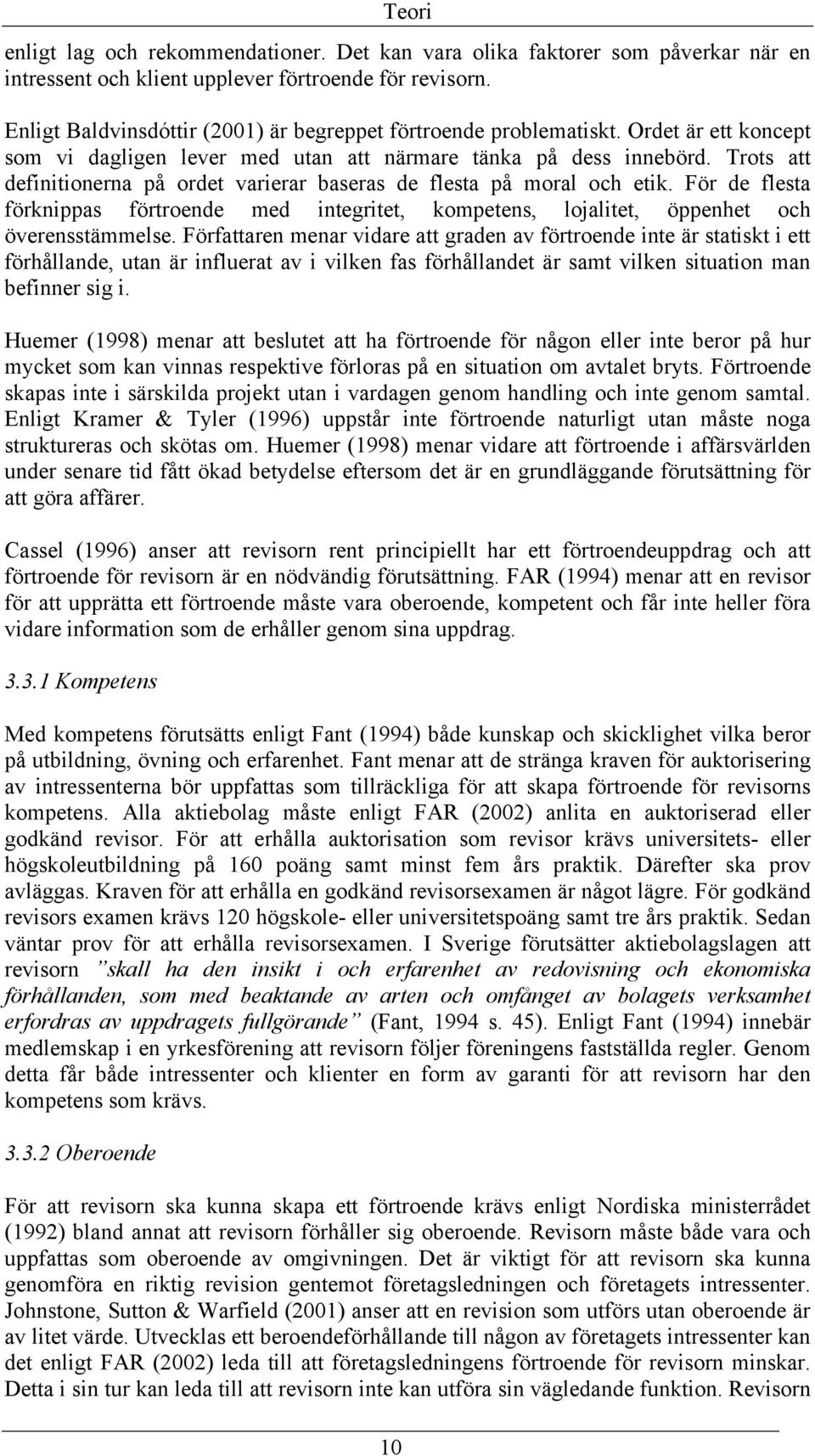 Trots att definitionerna på ordet varierar baseras de flesta på moral och etik. För de flesta förknippas förtroende med integritet, kompetens, lojalitet, öppenhet och överensstämmelse.