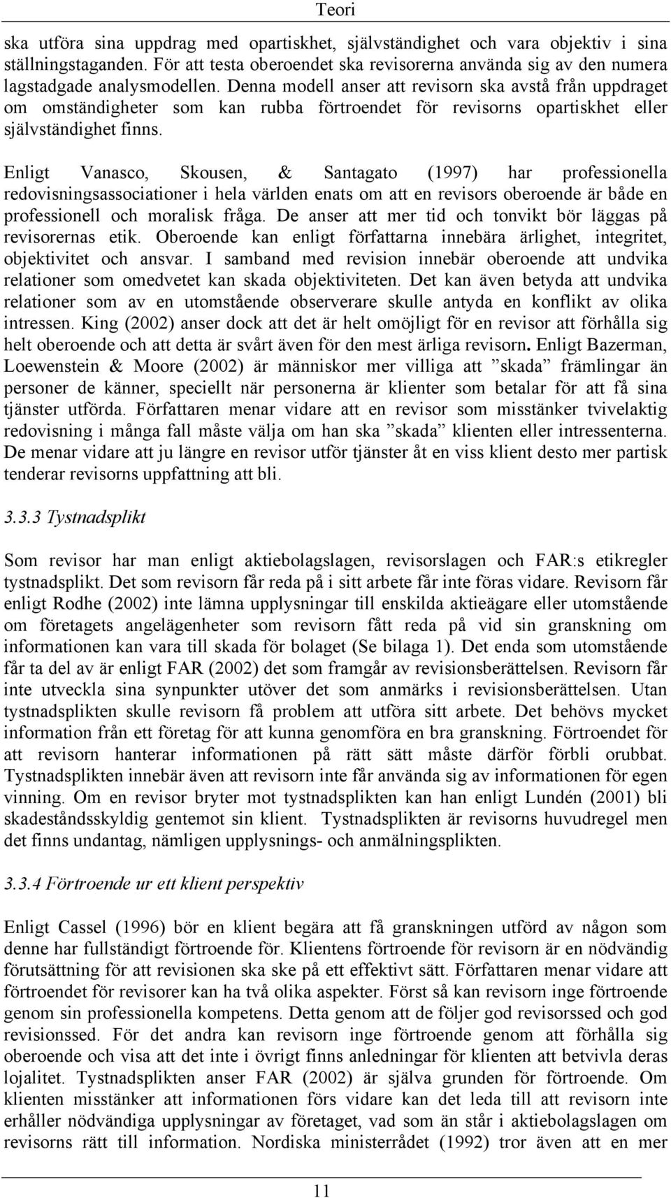 Denna modell anser att revisorn ska avstå från uppdraget om omständigheter som kan rubba förtroendet för revisorns opartiskhet eller självständighet finns.