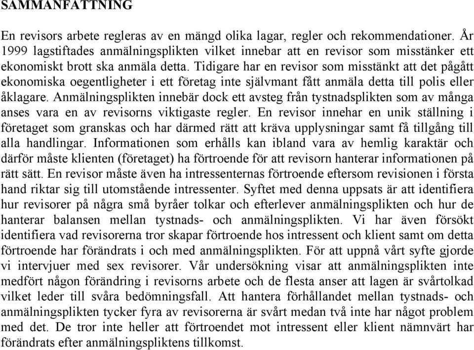 Tidigare har en revisor som misstänkt att det pågått ekonomiska oegentligheter i ett företag inte självmant fått anmäla detta till polis eller åklagare.