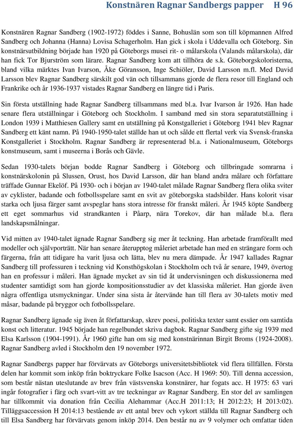 fl. Med David Larsson blev Ragnar särskilt god vän och tillsammans gjorde de flera resor till England och Frankrike och år 1936-1937 vistades Ragnar en längre tid i Paris.