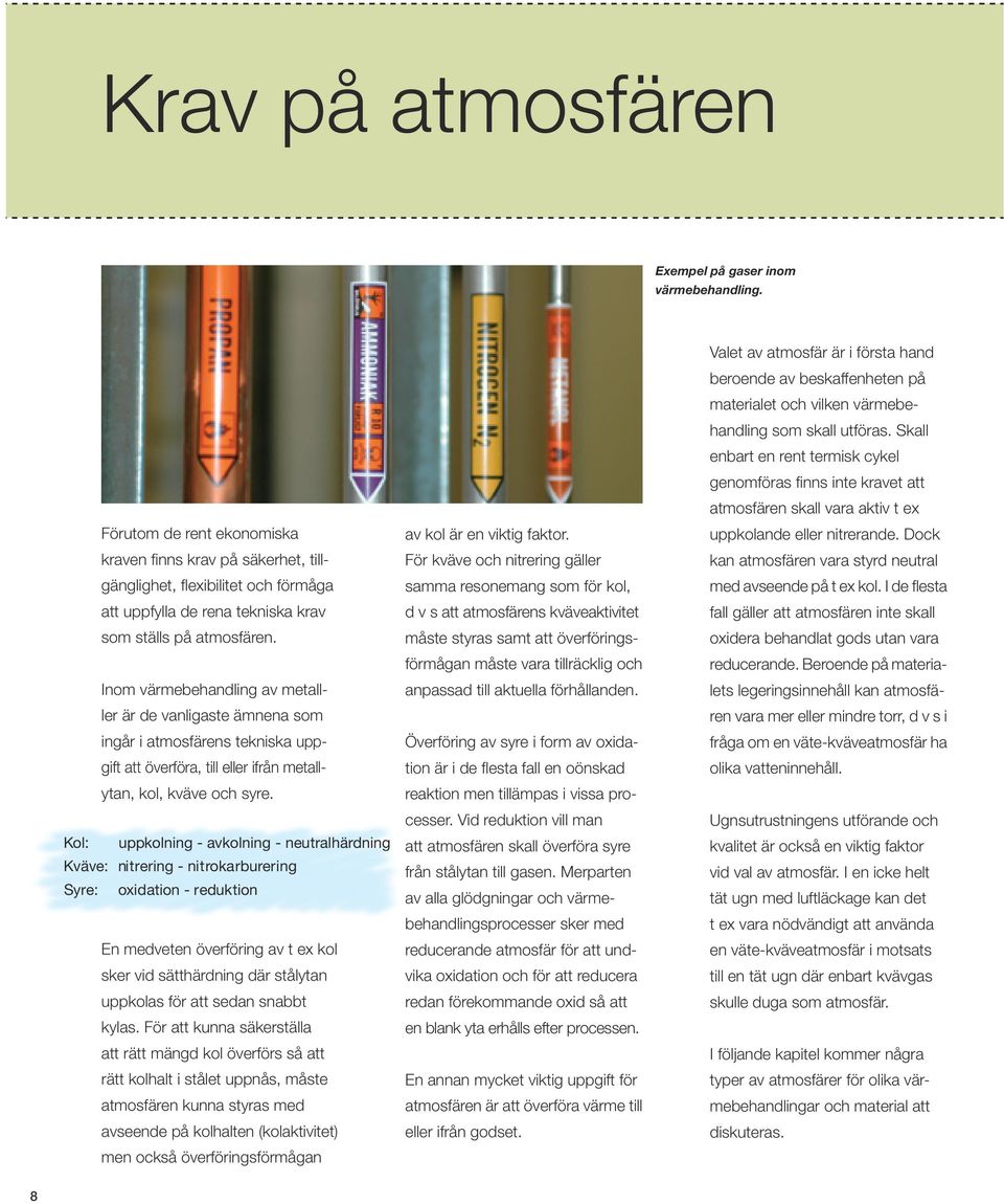 Inom värmebehandling av metalller är de vanligaste ämnena som ingår i atmosfärens tekniska uppgift att överföra, till eller ifrån metallytan, kol, kväve och syre.