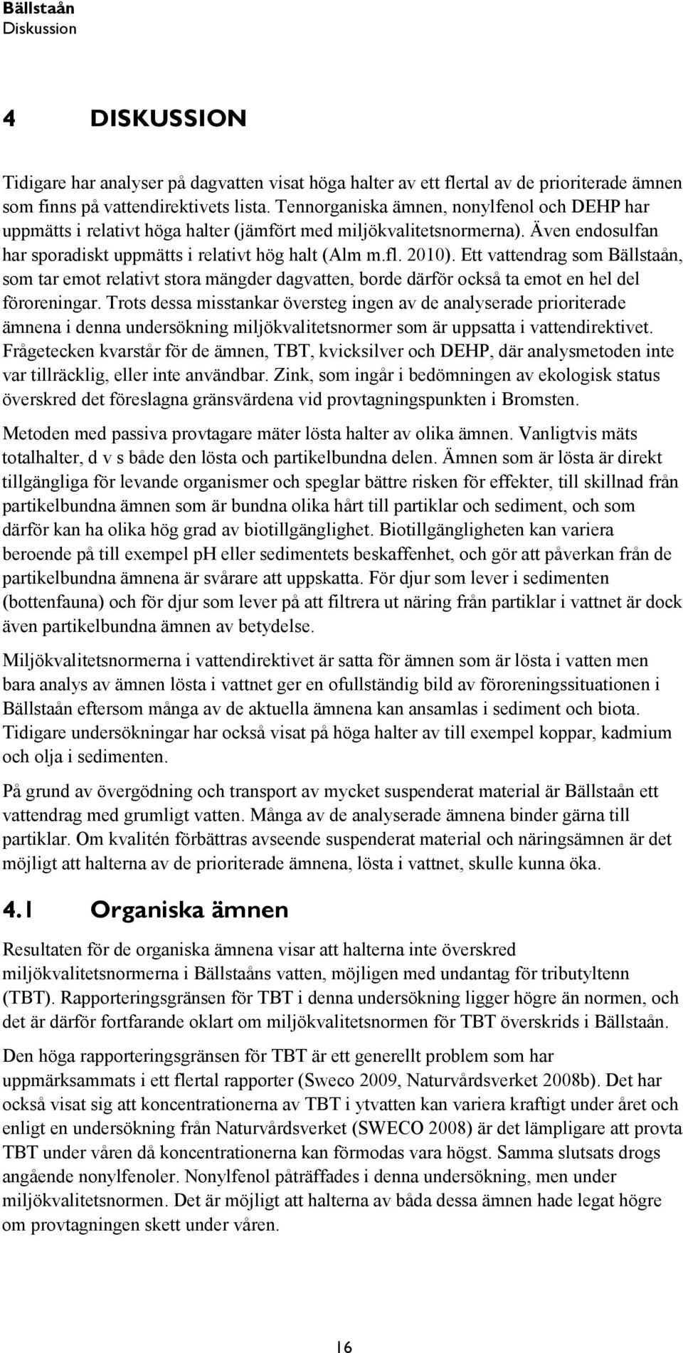 Ett vattendrag som Bällstaån, som tar emot relativt stora mängder dagvatten, borde därför också ta emot en hel del föroreningar.