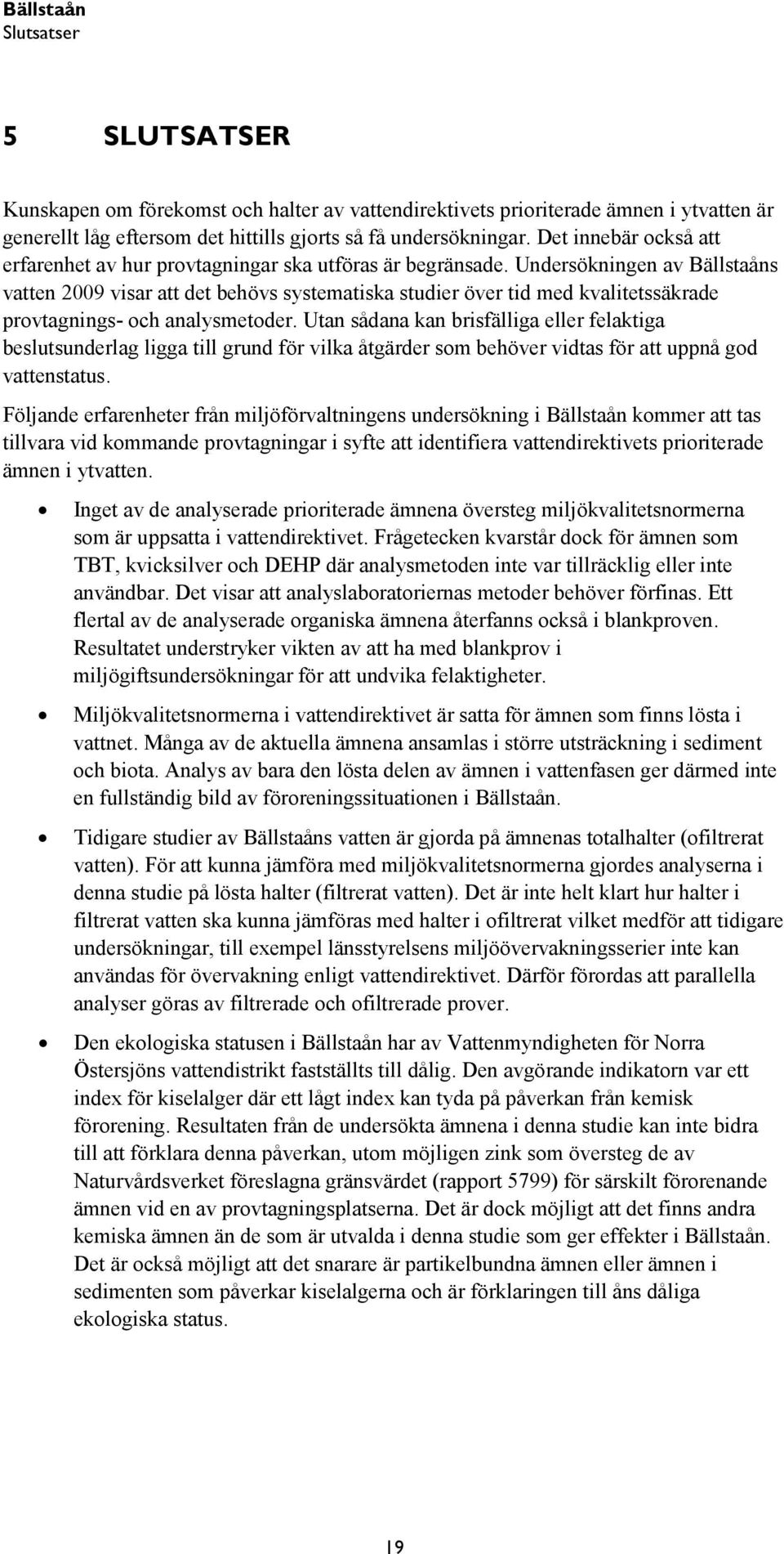 Undersökningen av Bällstaåns vatten 2009 visar att det behövs systematiska studier över tid med kvalitetssäkrade provtagnings- och analysmetoder.