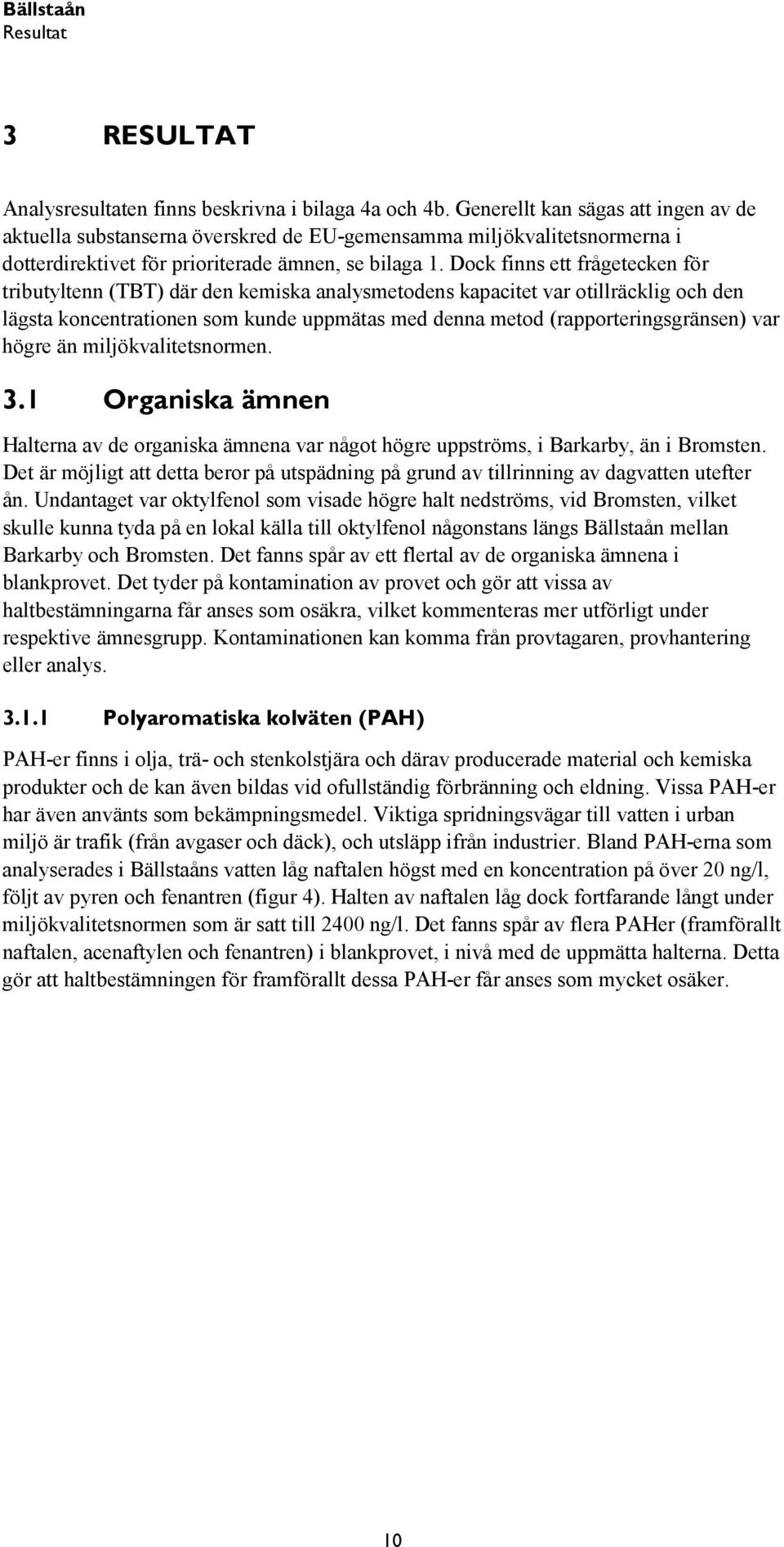 Dock finns ett frågetecken för tributyltenn (TBT) där den kemiska analysmetodens kapacitet var otillräcklig och den lägsta koncentrationen som kunde uppmätas med denna metod (rapporteringsgränsen)