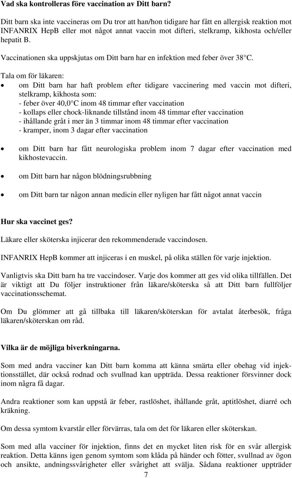 Vaccinationen ska uppskjutas om Ditt barn har en infektion med feber över 38 C.